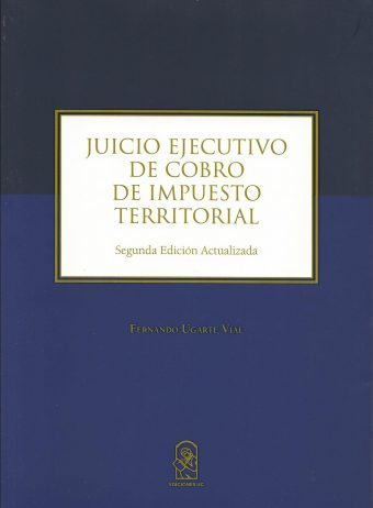 Juicio Ejecutivo de cobro de Impuesto Territorial. Segunda Edición Actualizada
