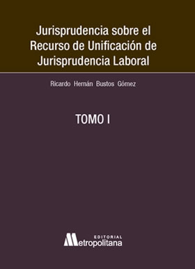 Jurisprudencia sobre el recurso de unificación de jurisprudencia laboral. 2 Tomos